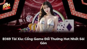 B369 Tài Xỉu: Cổng Game Đổi Thưởng Hot Nhất Sài Gòn