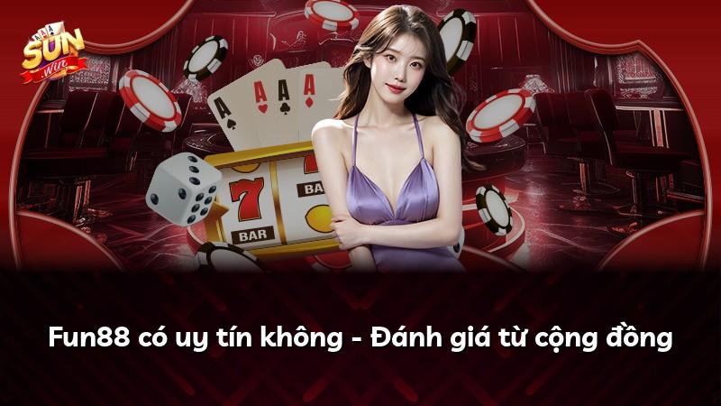 Fun88 có uy tín không - Đánh giá từ cộng đồng