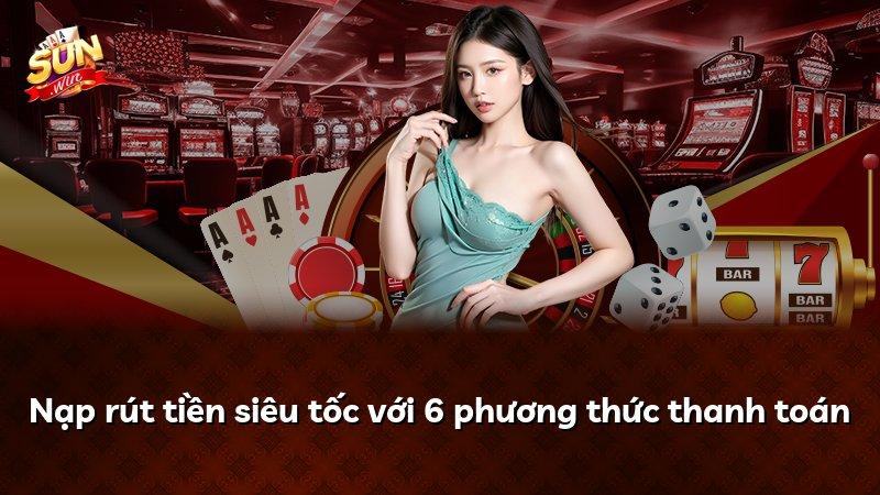Nạp rút tiền siêu tốc với 6 phương thức thanh toán