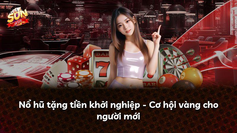 Nổ hũ tặng tiền khởi nghiệp - Cơ hội vàng cho người mới
