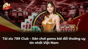 Tài xỉu 789 Club – Sân chơi game bài đổi thưởng uy tín nhất Việt Nam