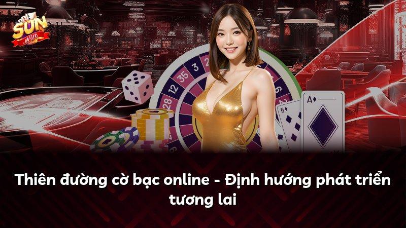 Thiên đường cờ bạc online - Định hướng phát triển tương lai