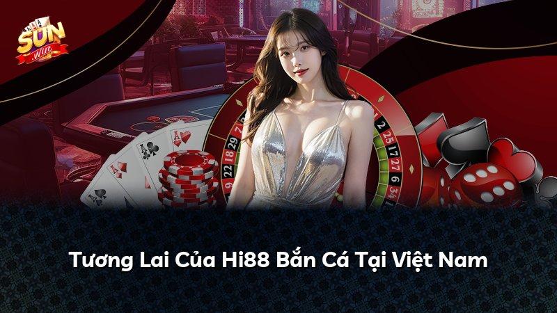 Tương Lai Của Hi88 Bắn Cá Tại Việt Nam